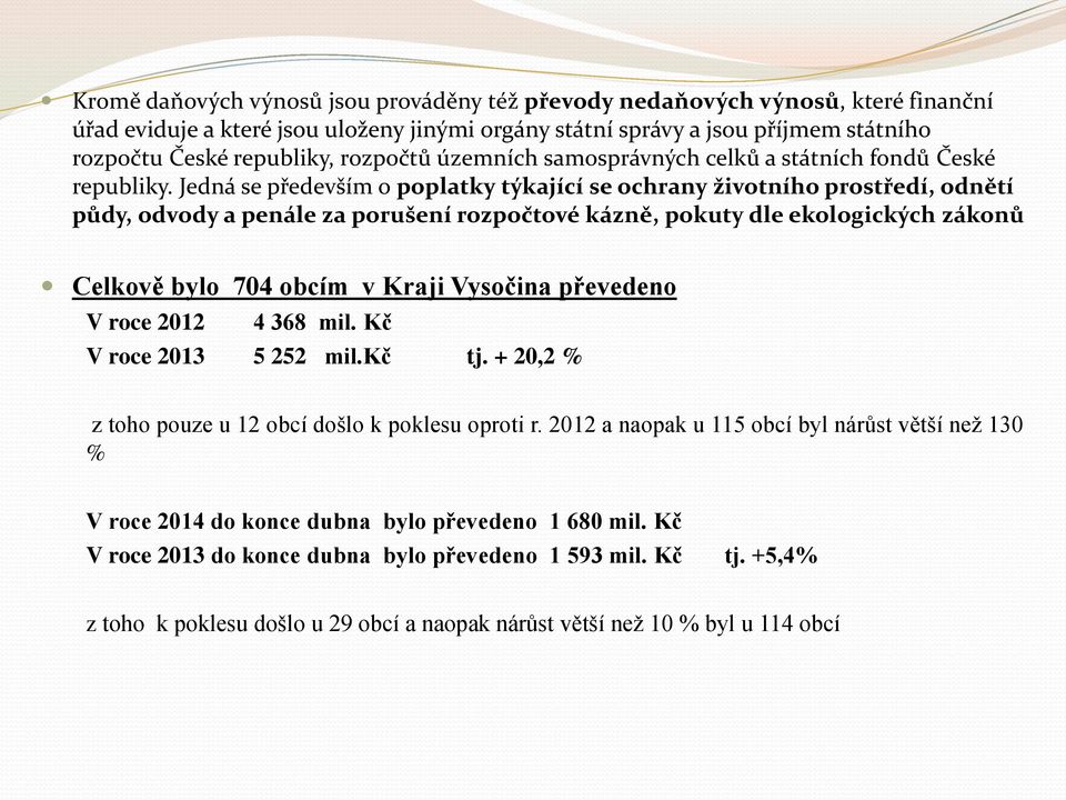 Jedná se především o poplatky týkající se ochrany životního prostředí, odnětí půdy, odvody a penále za porušení rozpočtové kázně, pokuty dle ekologických zákonů Celkově bylo 704 obcím v Kraji