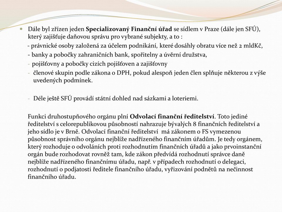 alespoň jeden člen splňuje některou z výše uvedených podmínek. - Déle ještě SFÚ provádí státní dohled nad sázkami a loteriemi. Funkci druhostupňového orgánu plní Odvolací finanční ředitelství.