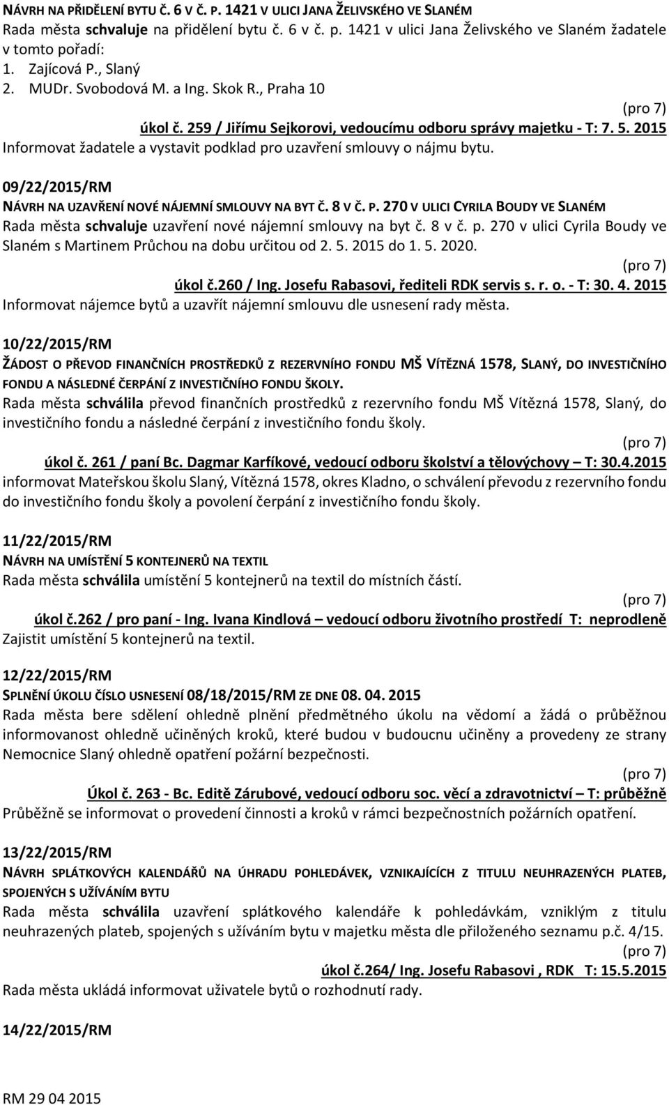 2015 Informovat žadatele a vystavit podklad pro uzavření smlouvy o nájmu bytu. 09/22/2015/RM NÁVRH NA UZAVŘENÍ NOVÉ NÁJEMNÍ SMLOUVY NA BYT Č. 8 V Č. P.