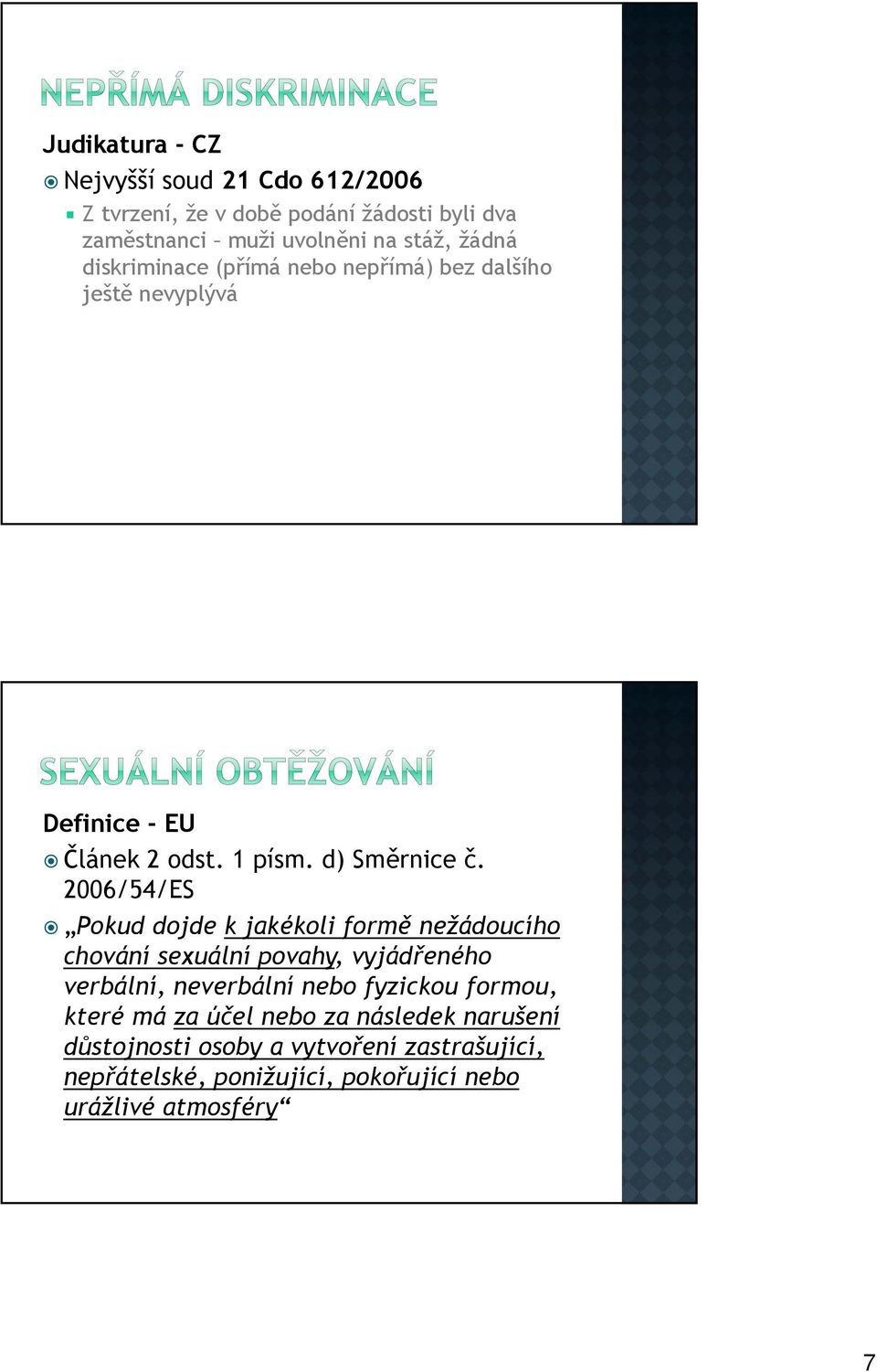 2006/54/ES Pokud dojde k jakékoli formě nežádoucího chování sexuální povahy, vyjádřeného verbální, neverbální nebo fyzickou formou,