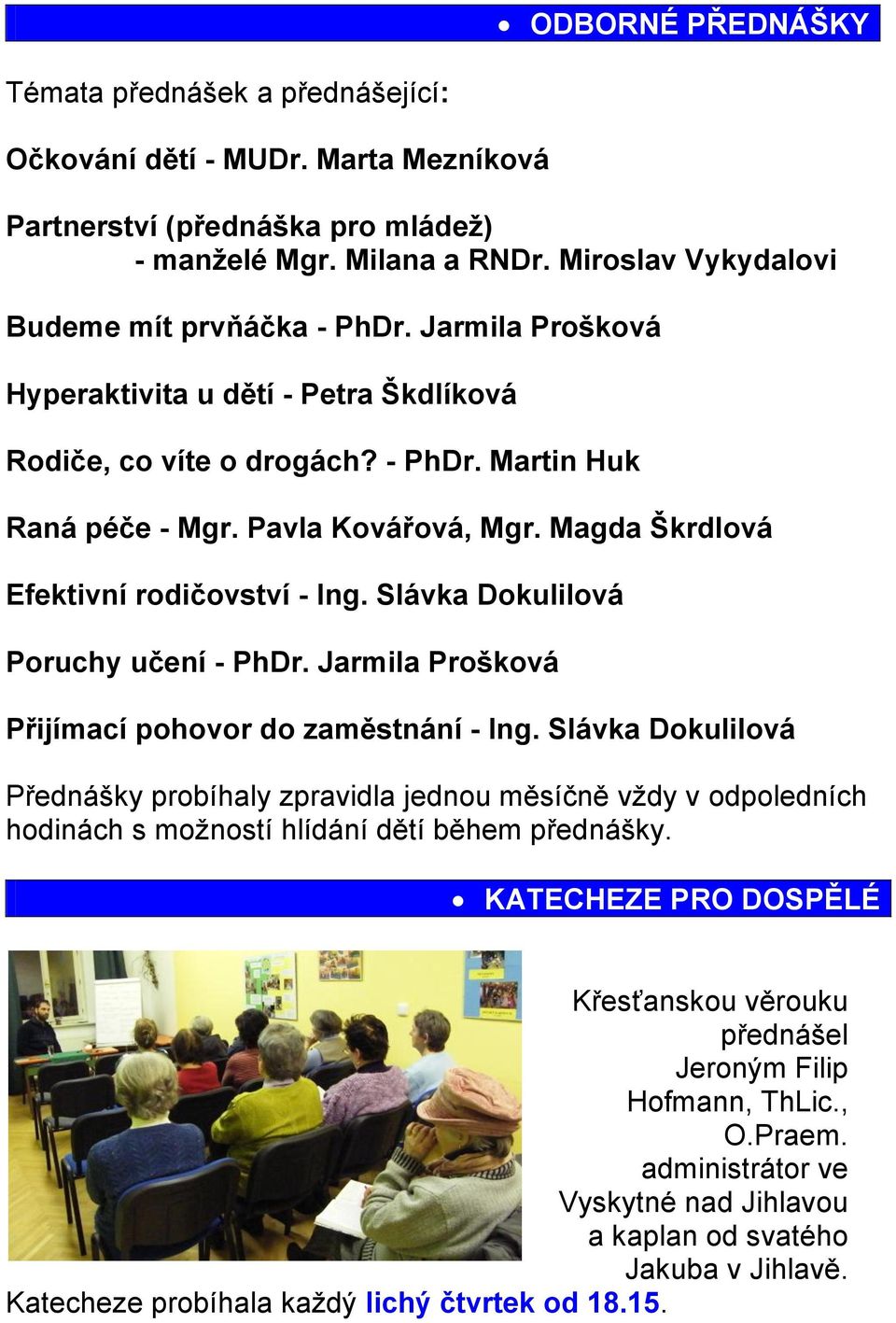 Magda Škrdlová Efektivní rodičovství - Ing. Slávka Dokulilová Poruchy učení - PhDr. Jarmila Prošková Přijímací pohovor do zaměstnání - Ing.