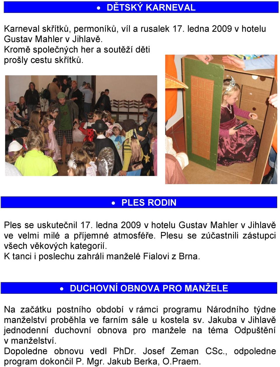 K tanci i poslechu zahráli manţelé Fialovi z Brna.