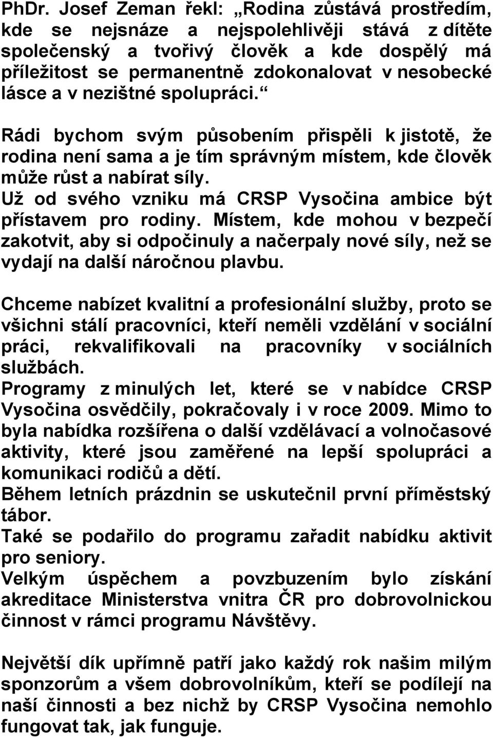 Uţ od svého vzniku má CRSP Vysočina ambice být přístavem pro rodiny. Místem, kde mohou v bezpečí zakotvit, aby si odpočinuly a načerpaly nové síly, neţ se vydají na další náročnou plavbu.