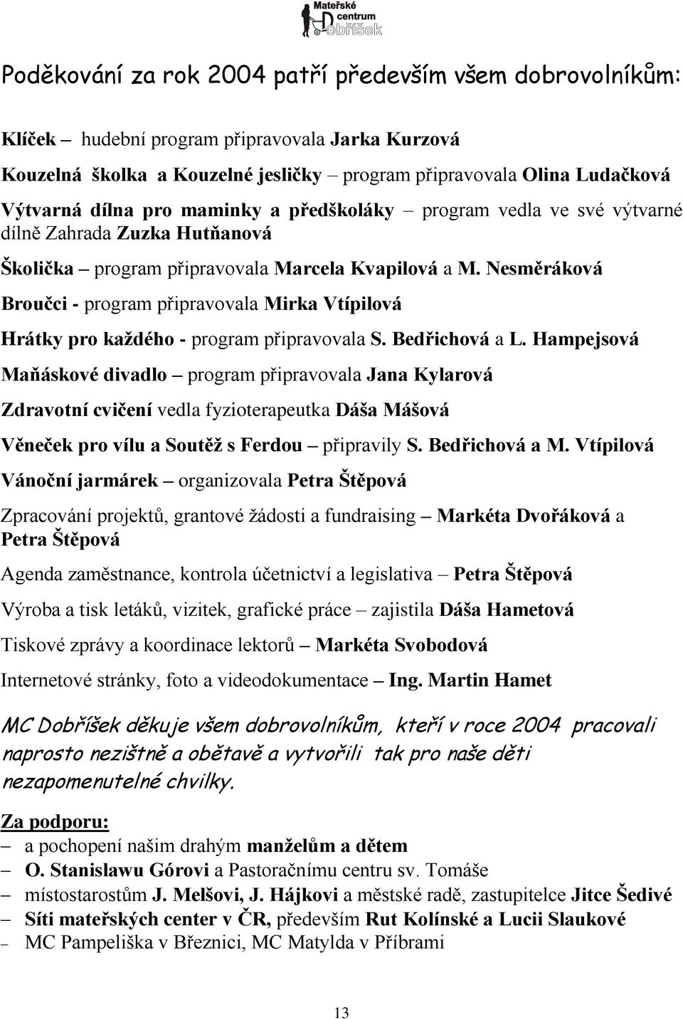 Nesměráková Broučci - program připravovala Mirka Vtípilová Hrátky pro kaţdého - program připravovala S. Bedřichová a L.