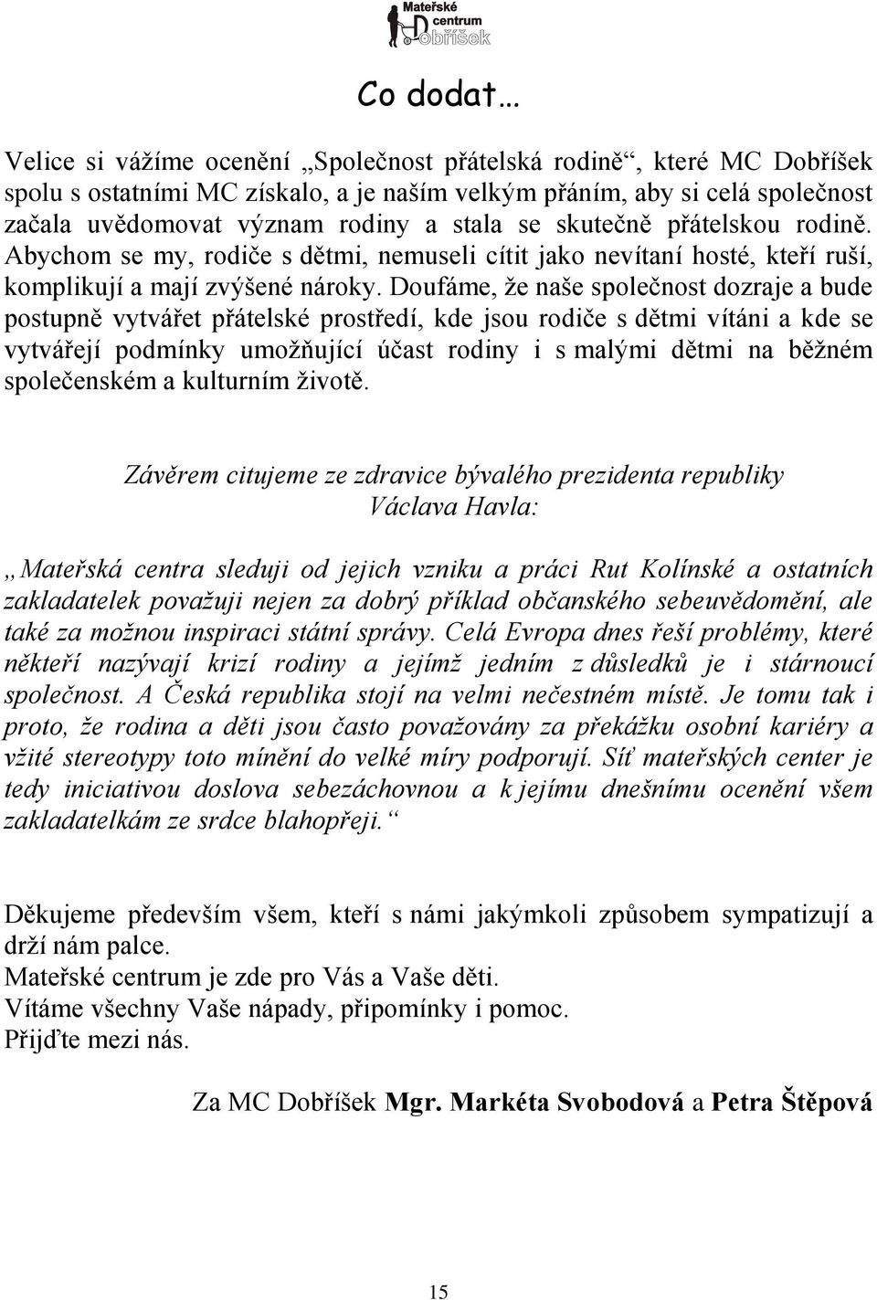Doufáme, ţe naše společnost dozraje a bude postupně vytvářet přátelské prostředí, kde jsou rodiče s dětmi vítáni a kde se vytvářejí podmínky umoţňující účast rodiny i s malými dětmi na běţném