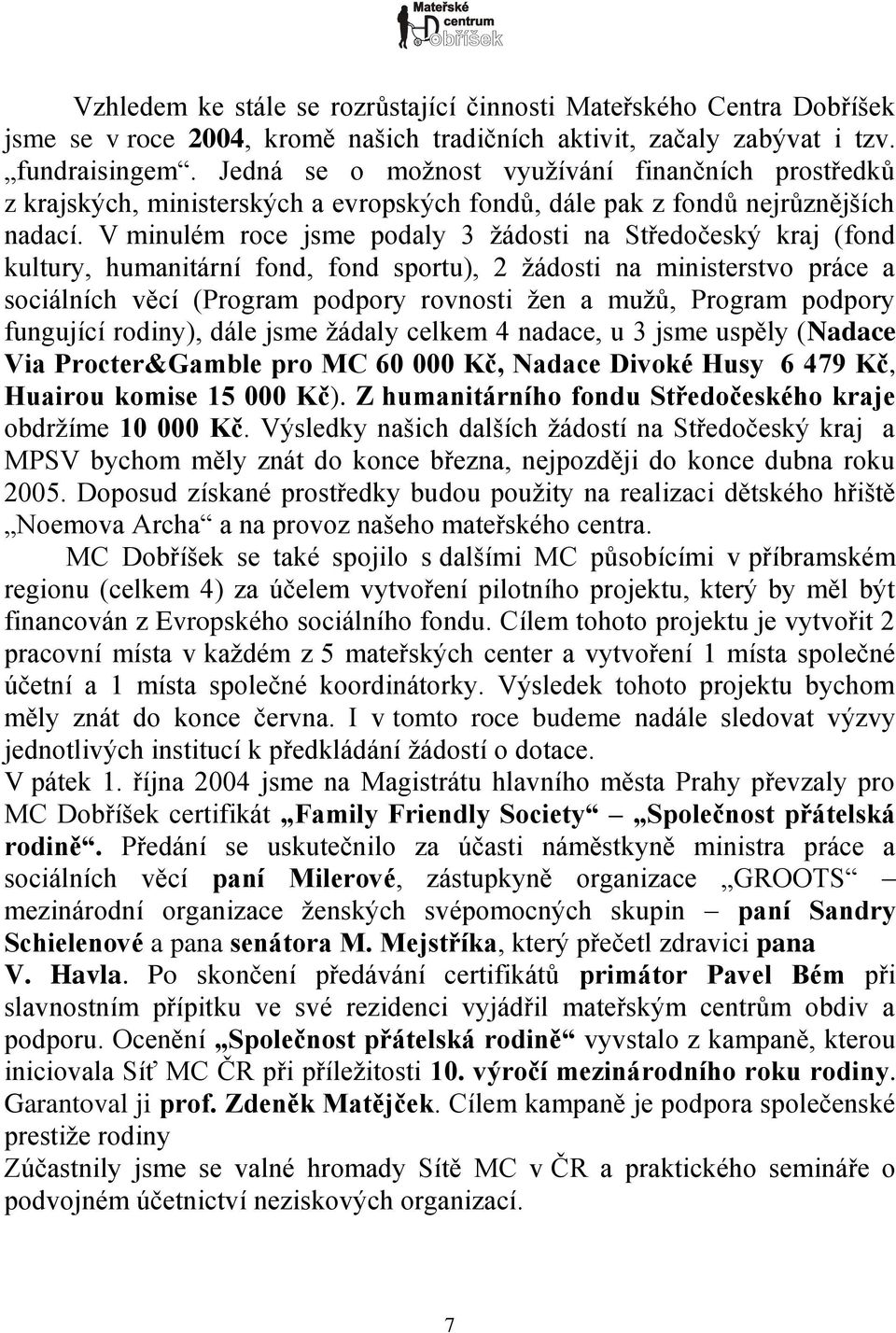V minulém roce jsme podaly 3 ţádosti na Středočeský kraj (fond kultury, humanitární fond, fond sportu), 2 ţádosti na ministerstvo práce a sociálních věcí (Program podpory rovnosti ţen a muţů, Program