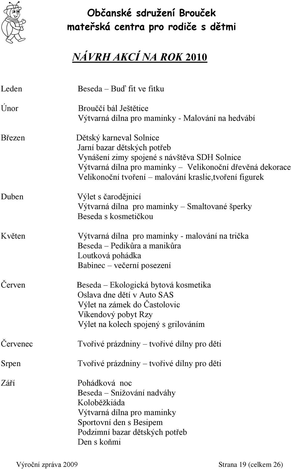 čarodějnicí Výtvarná dílna pro maminky Smaltované šperky Beseda s kosmetičkou Výtvarná dílna pro maminky - malování na trička Beseda Pedikůra a manikůra Loutková pohádka Babinec večerní posezení