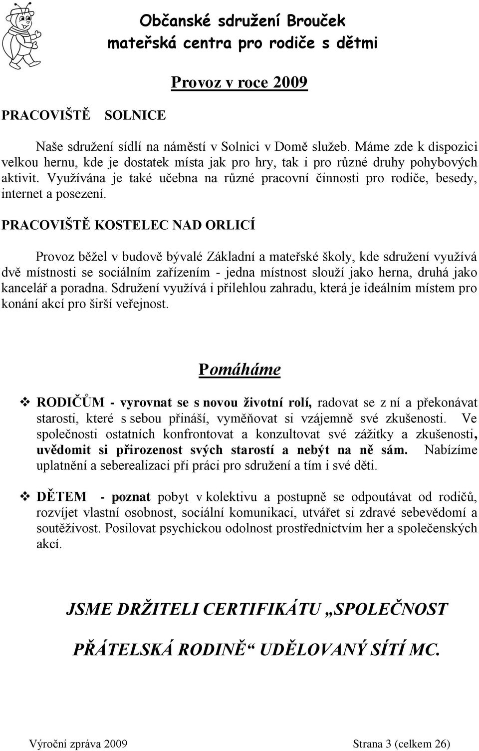 Využívána je také učebna na různé pracovní činnosti pro rodiče, besedy, internet a posezení.