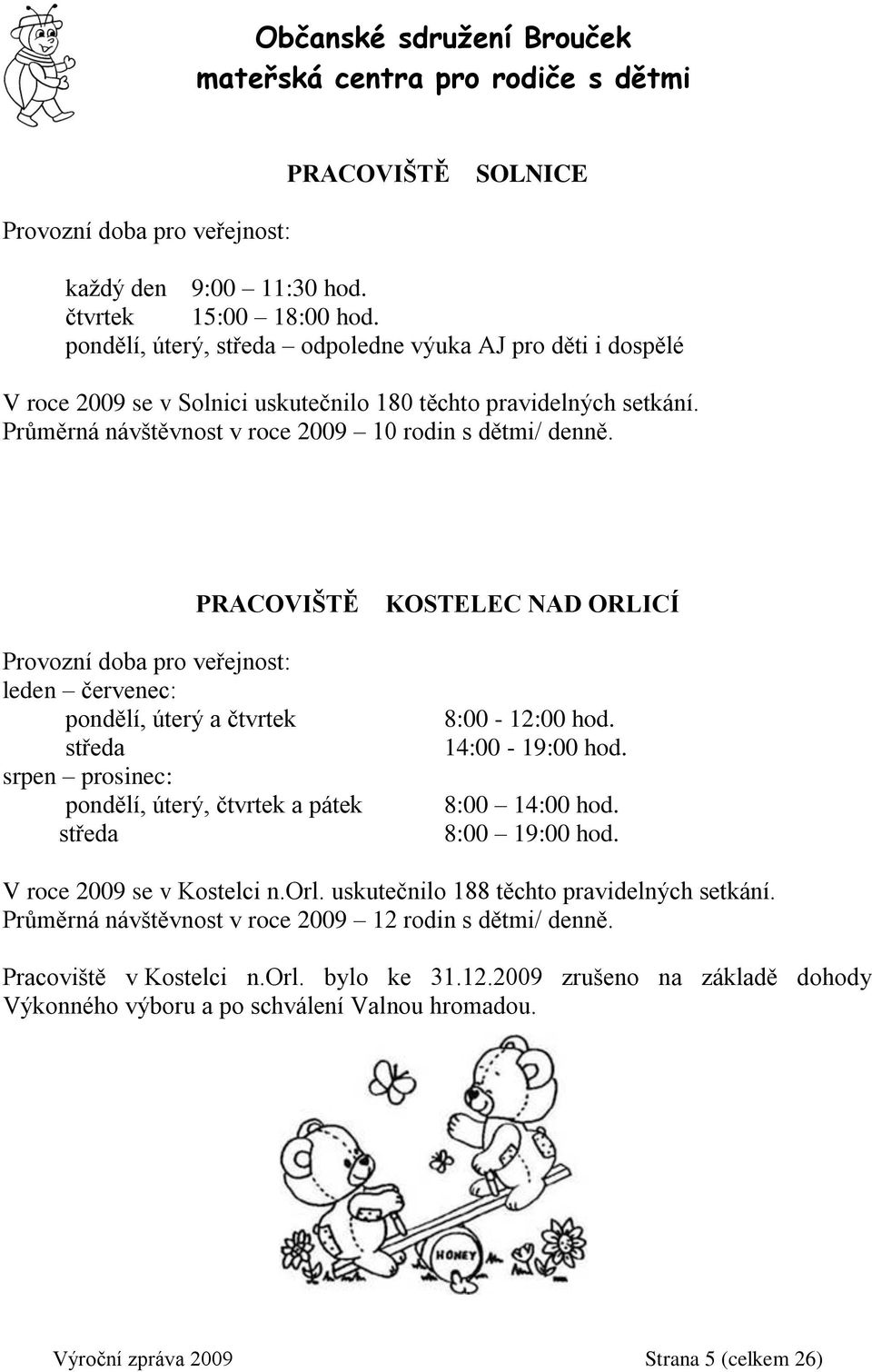 PRACOVIŠTĚ Provozní doba pro veřejnost: leden červenec: pondělí, úterý a čtvrtek středa srpen prosinec: pondělí, úterý, čtvrtek a pátek středa KOSTELEC NAD ORLICÍ 8:00-12:00 hod. 14:00-19:00 hod.