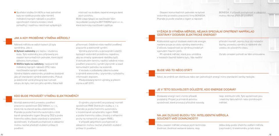 Osazení komunikačních jednotek na bytové vodoměry provedou pracovníci firmy BONEGA. Poznáte je podle visaček s logem a nápisem BONEGA.