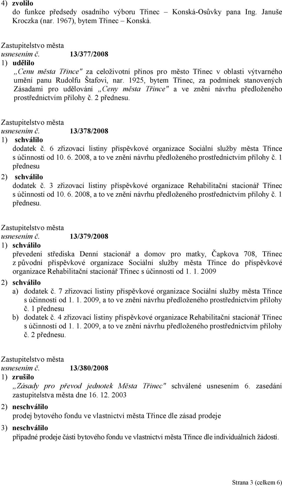 1925, bytem Třinec, za podmínek stanovených Zásadami pro udělování Ceny města Třince" a ve znění návrhu předloženého prostřednictvím přílohy č. 2 přednesu. usnesením č. 13/378/2008 dodatek č.