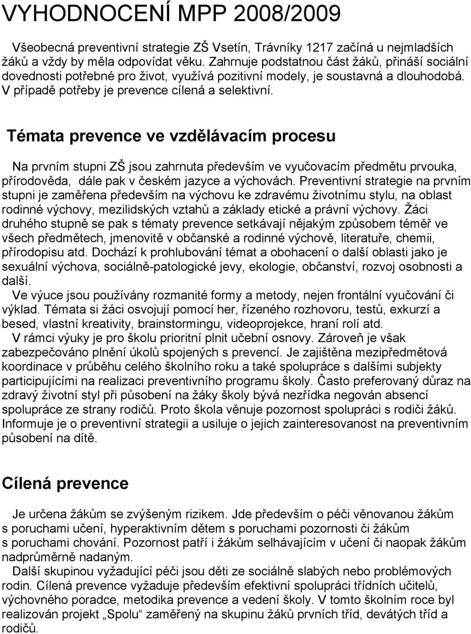 Témata prevence ve vzdělávacím procesu Na prvním stupni ZŠ jsou zahrnuta především ve vyučovacím předmětu prvouka, přírodověda, dále pak v českém jazyce a výchovách.