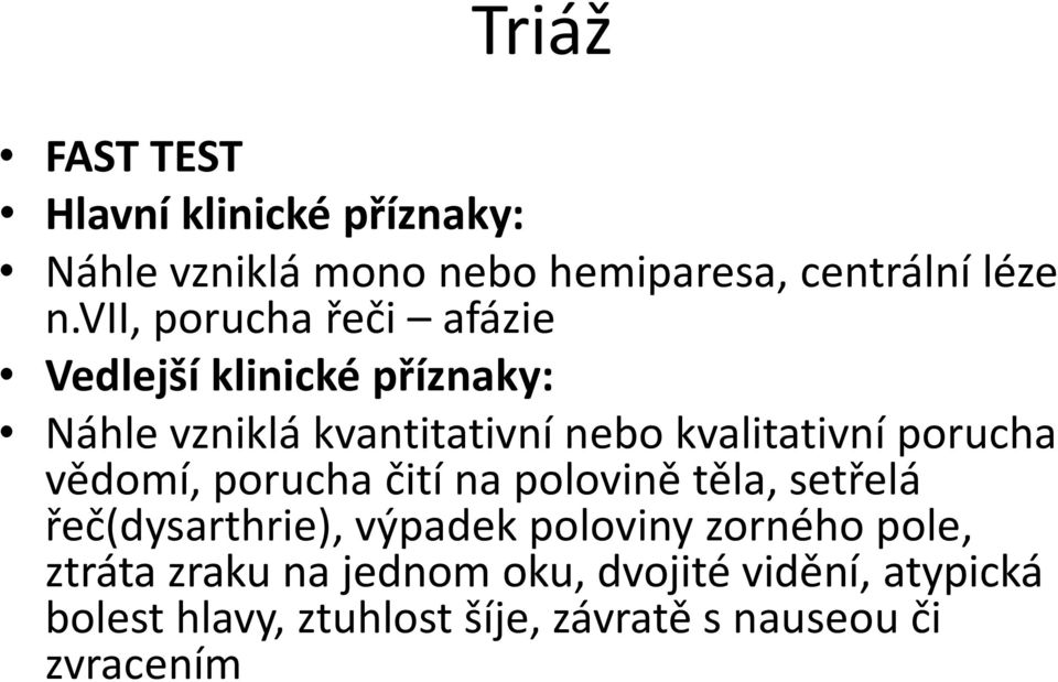 porucha vědomí, porucha čití na polovině těla, setřelá řeč(dysarthrie), výpadek poloviny zorného pole,