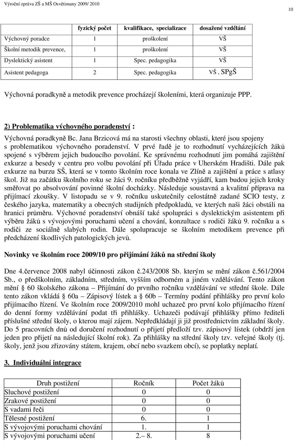 2) Problematika výchovného poradenství : Výchovná poradkyn Bc. Jana Brzicová má na starosti všechny oblasti, které jsou spojeny s problematikou výchovného poradenství.