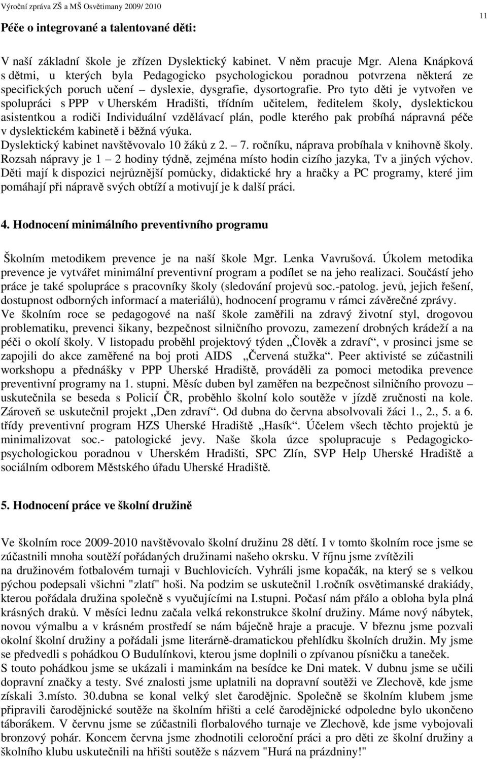 Pro tyto dti je vytvoen ve spolupráci s PPP v Uherském Hradišti, tídním uitelem, editelem školy, dyslektickou asistentkou a rodii Individuální vzdlávací plán, podle kterého pak probíhá nápravná pée v