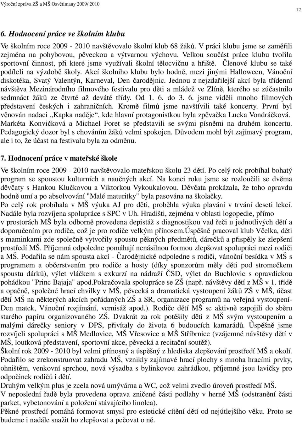 Akcí školního klubu bylo hodn, mezi jinými Halloween, Vánoní diskotéka, Svatý Valentýn, Karneval, Den arodjnic.
