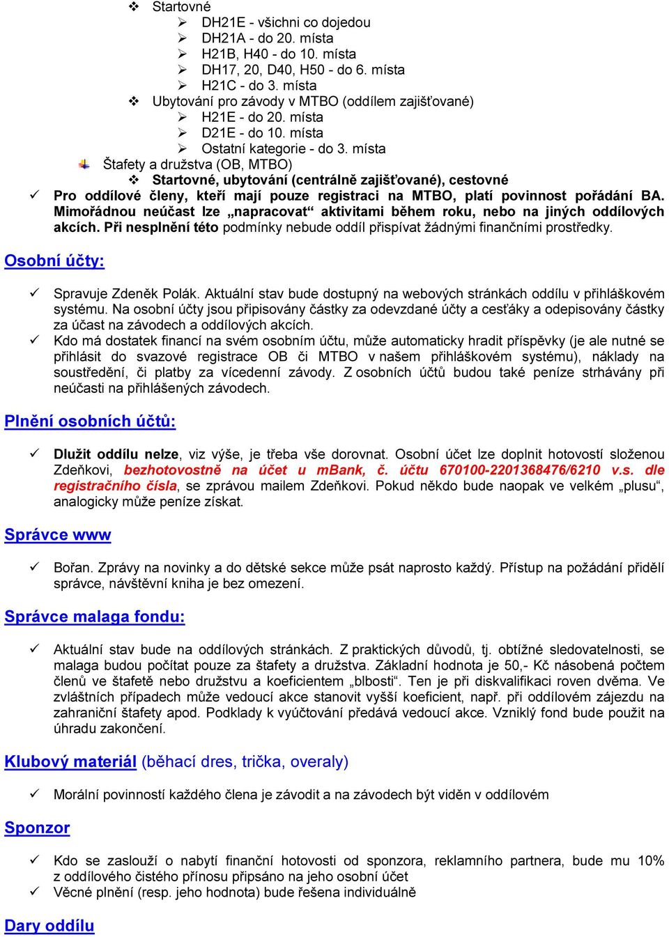 místa Štafety a družstva (OB, MTBO) Startovné, ubytování (centrálně zajišťované), cestovné Pro oddílové členy, kteří mají pouze registraci na MTBO, platí povinnost pořádání BA.