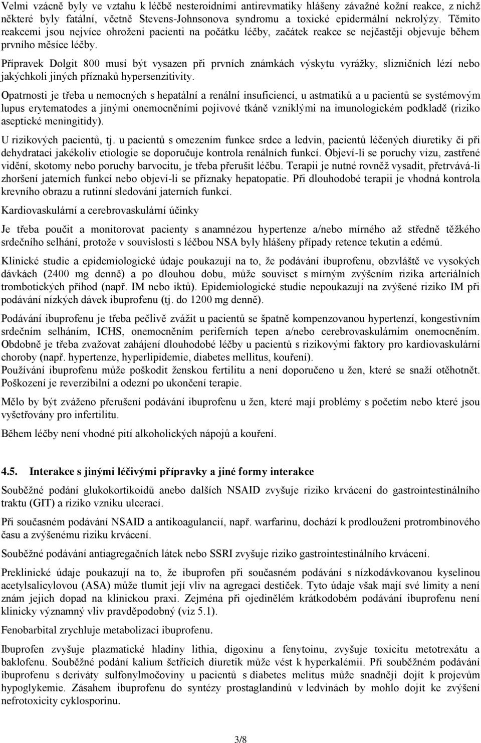 Přípravek Dolgit 800 musí být vysazen při prvních známkách výskytu vyrážky, slizničních lézí nebo jakýchkoli jiných příznaků hypersenzitivity.