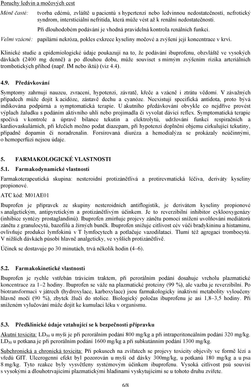 Klinické studie a epidemiologické údaje poukazují na to, že podávání ibuprofenu, obzvláště ve vysokých dávkách (2400 mg denně) a po dlouhou dobu, může souviset s mírným zvýšením rizika arteriálních