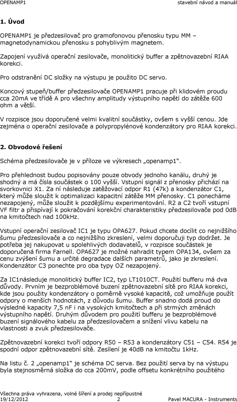 Koncový stupeň/buffer předzesilovače OPENAMP1 pracuje při klidovém proudu cca 20mA ve třídě A pro všechny amplitudy výstupního napětí do zátěže 600 ohm a větší.