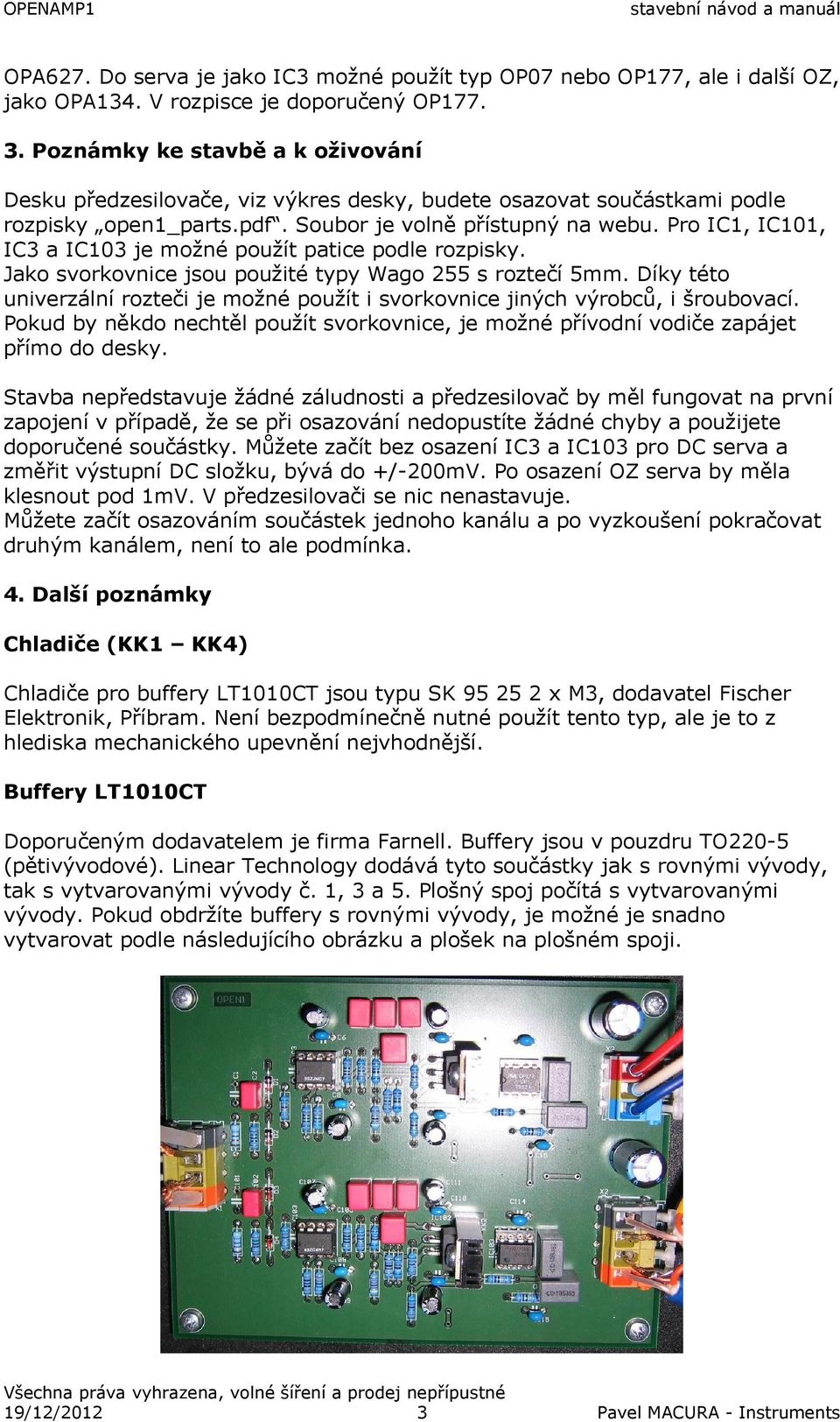 Pro IC1, IC101, IC3 a IC103 je možné použít patice podle rozpisky. Jako svorkovnice jsou použité typy Wago 255 s roztečí 5mm.