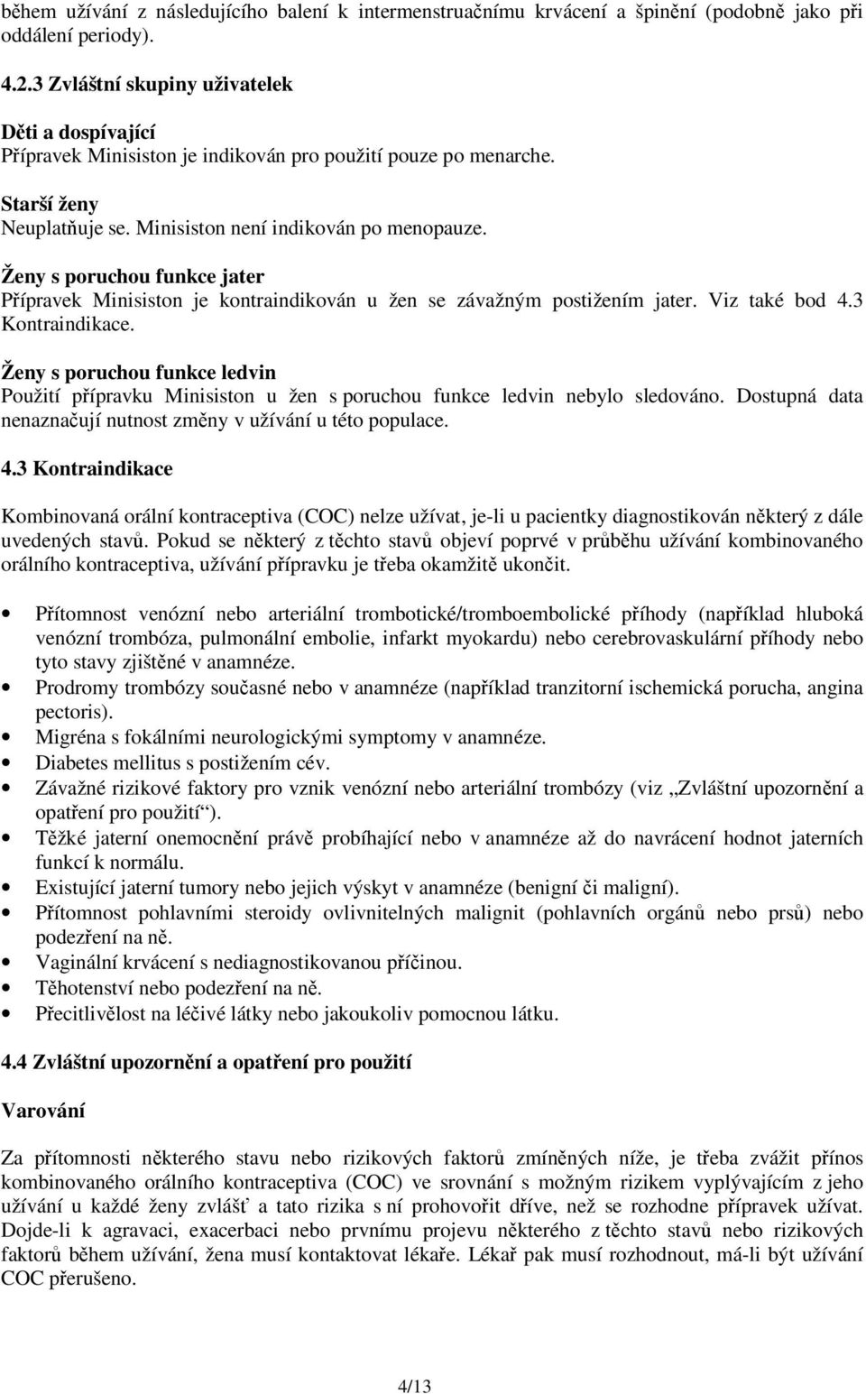 Ženy s poruchou funkce jater Přípravek Minisiston je kontraindikován u žen se závažným postižením jater. Viz také bod 4.3 Kontraindikace.