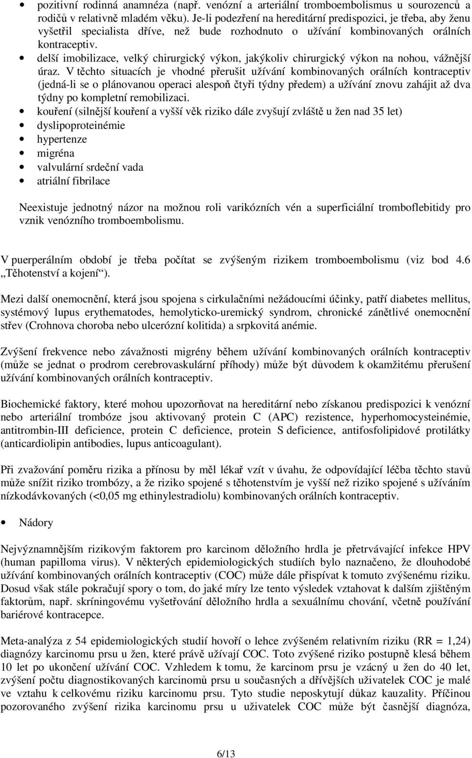 delší imobilizace, velký chirurgický výkon, jakýkoliv chirurgický výkon na nohou, vážnější úraz.