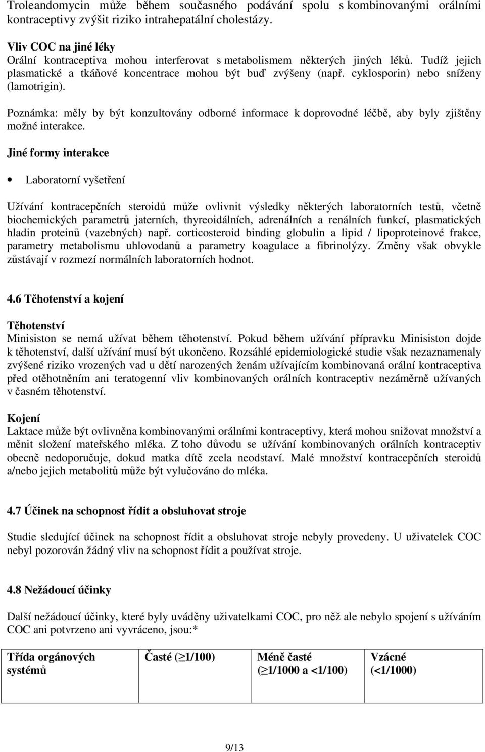 cyklosporin) nebo sníženy (lamotrigin). Poznámka: měly by být konzultovány odborné informace k doprovodné léčbě, aby byly zjištěny možné interakce.