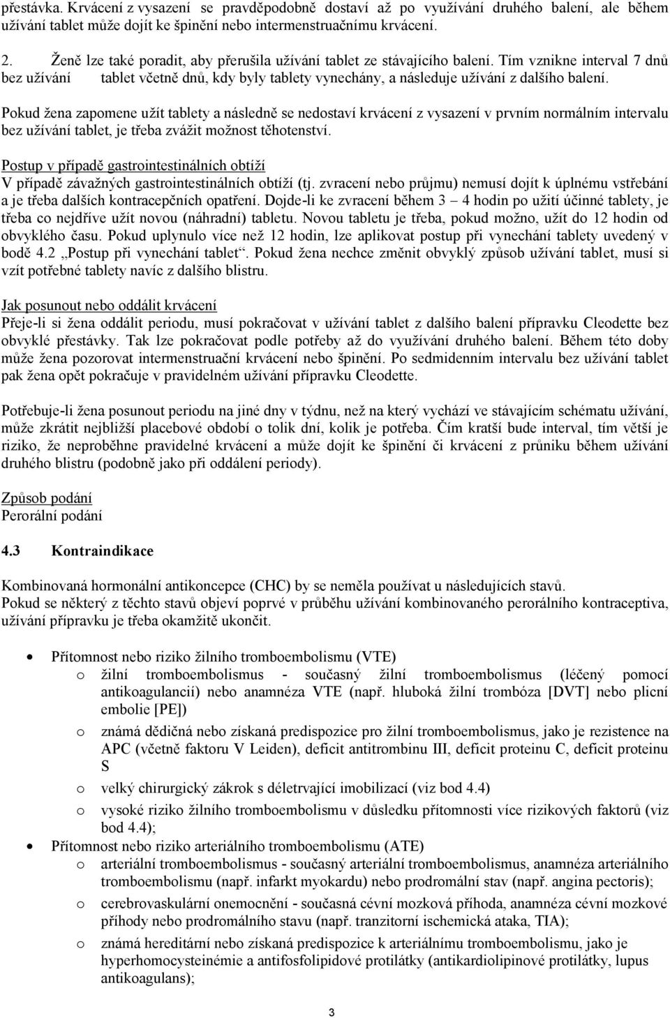 Pokud žena zapomene užít tablety a následně se nedostaví krvácení z vysazení v prvním normálním intervalu bez užívání tablet, je třeba zvážit možnost těhotenství.
