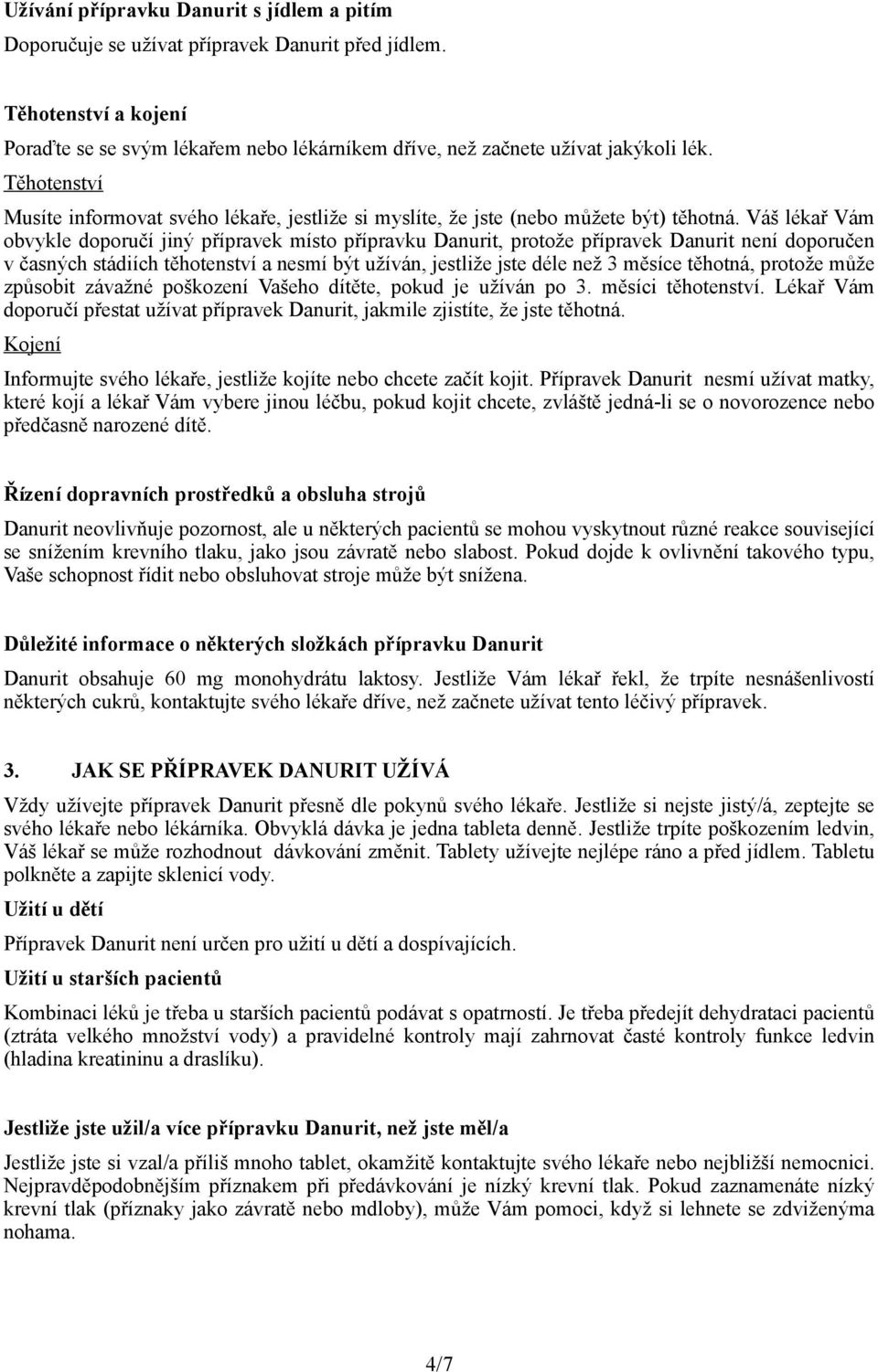 Váš lékař Vám obvykle doporučí jiný přípravek místo přípravku Danurit, protože přípravek Danurit není doporučen v časných stádiích těhotenství a nesmí být užíván, jestliže jste déle než 3 měsíce