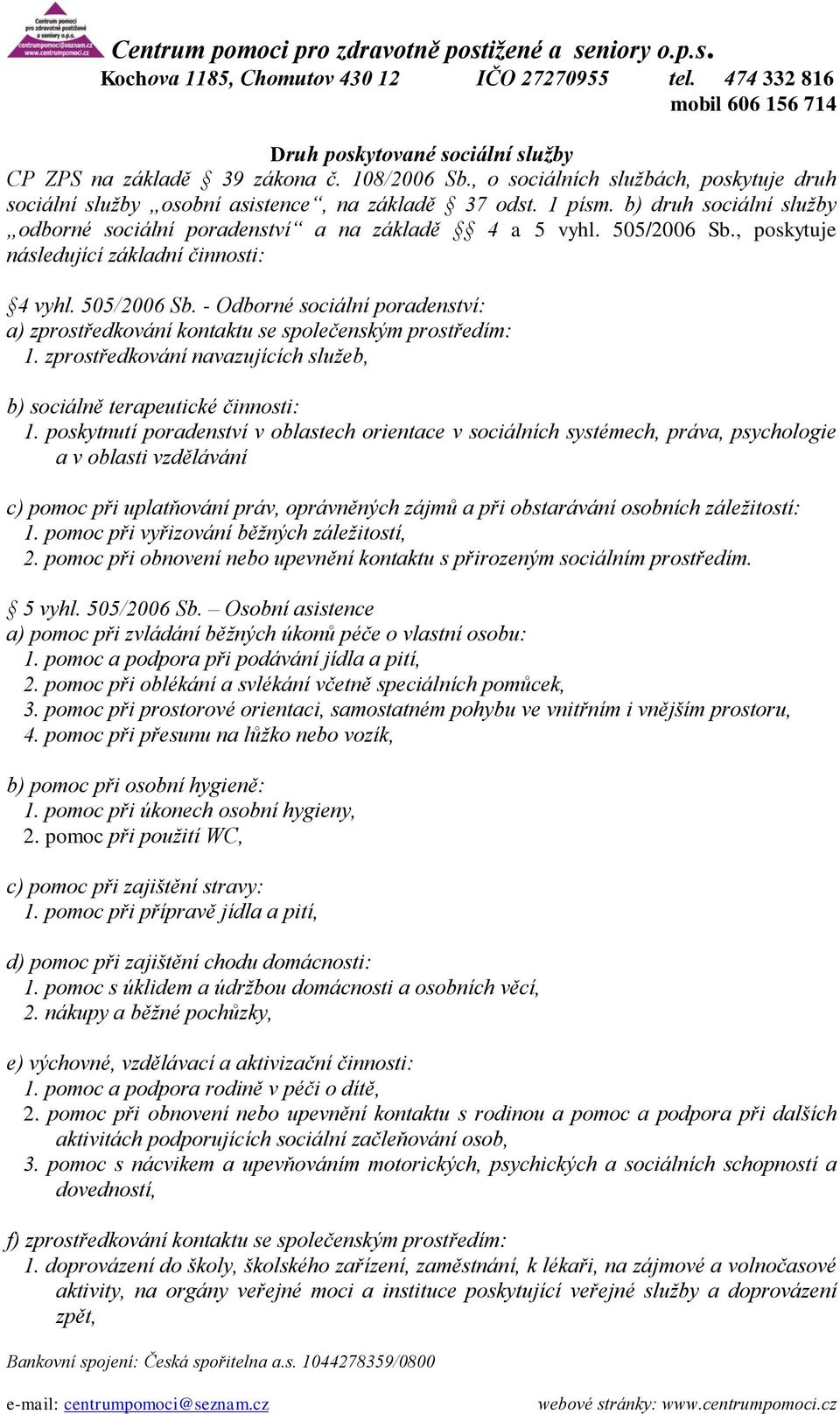 zprostředkování navazujících služeb, b) sociálně terapeutické činnosti: 1.