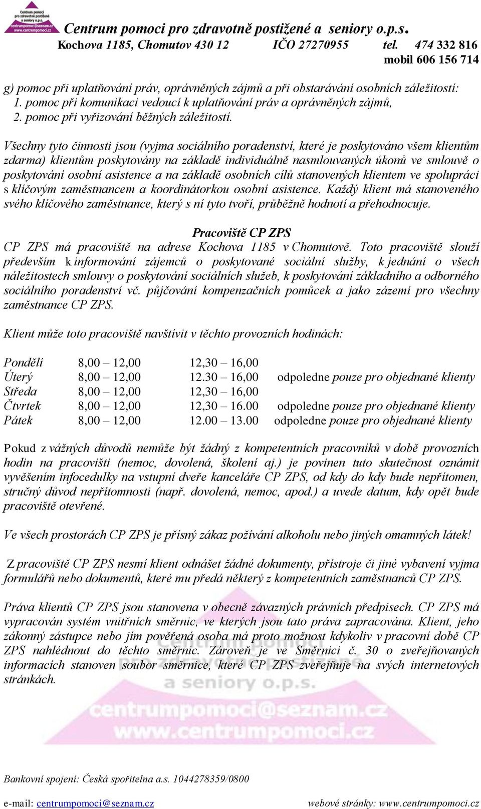 Všechny tyto činnosti jsou (vyjma sociálního poradenství, které je poskytováno všem klientům zdarma) klientům poskytovány na základě individuálně nasmlouvaných úkonů ve smlouvě o poskytování osobní