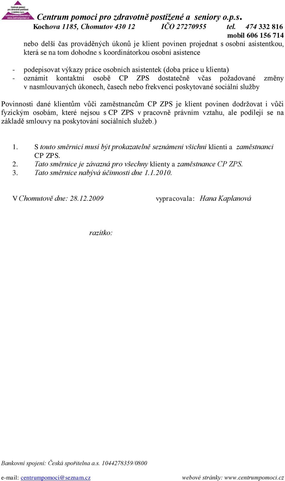 ZPS je klient povinen dodržovat i vůči fyzickým osobám, které nejsou s CP ZPS v pracovně právním vztahu, ale podílejí se na základě smlouvy na poskytování sociálních služeb.) 1.