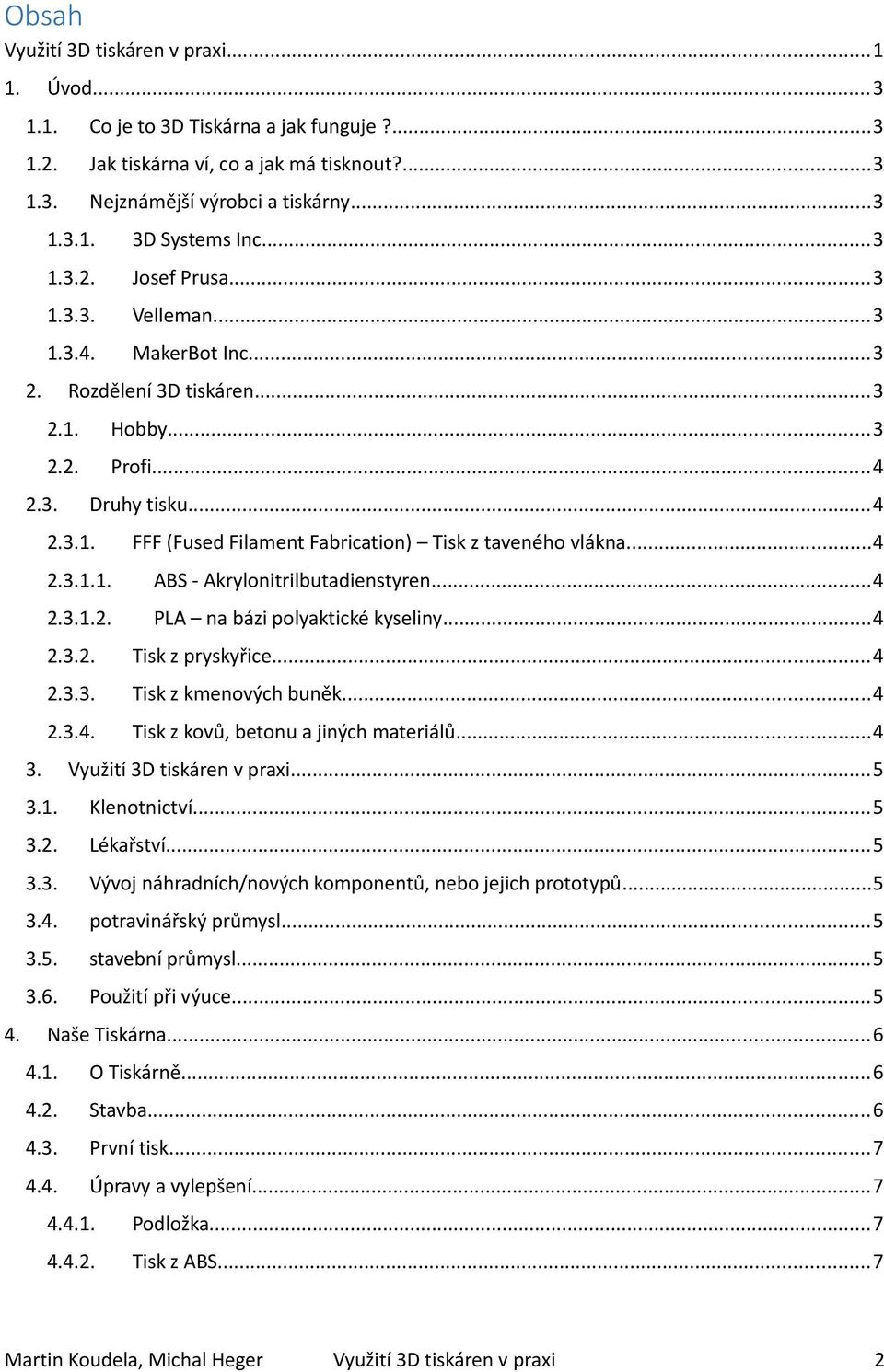 ..4 2.3.2. Tisk z pryskyřice...4 2.3.3. Tisk z kmenových buněk...4 2.3.4. Tisk z kovů, betonu a jiných materiálů...4 3. 4. FFF (Fused Filament Fabrication) Tisk z taveného vlákna...4...5 3.1.