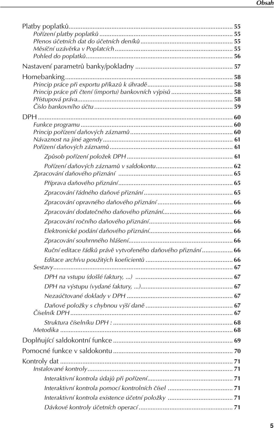 .. 60 Funkce programu... 60 Princip pořízení daňových záznamů... 60 Návaznost na jiné agendy... 61 Pořízení daňových záznamů... 61 Způsob pořízení položek DPH.