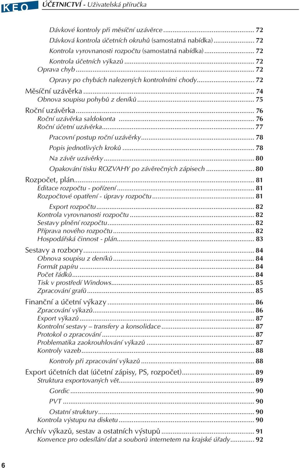.. 76 Roční uzávěrka saldokonta... 76 Roční účetní uzávěrka... 77 Pracovní postup roční uzávěrky... 78 Popis jednotlivých kroků... 78 Na závěr uzávěrky.