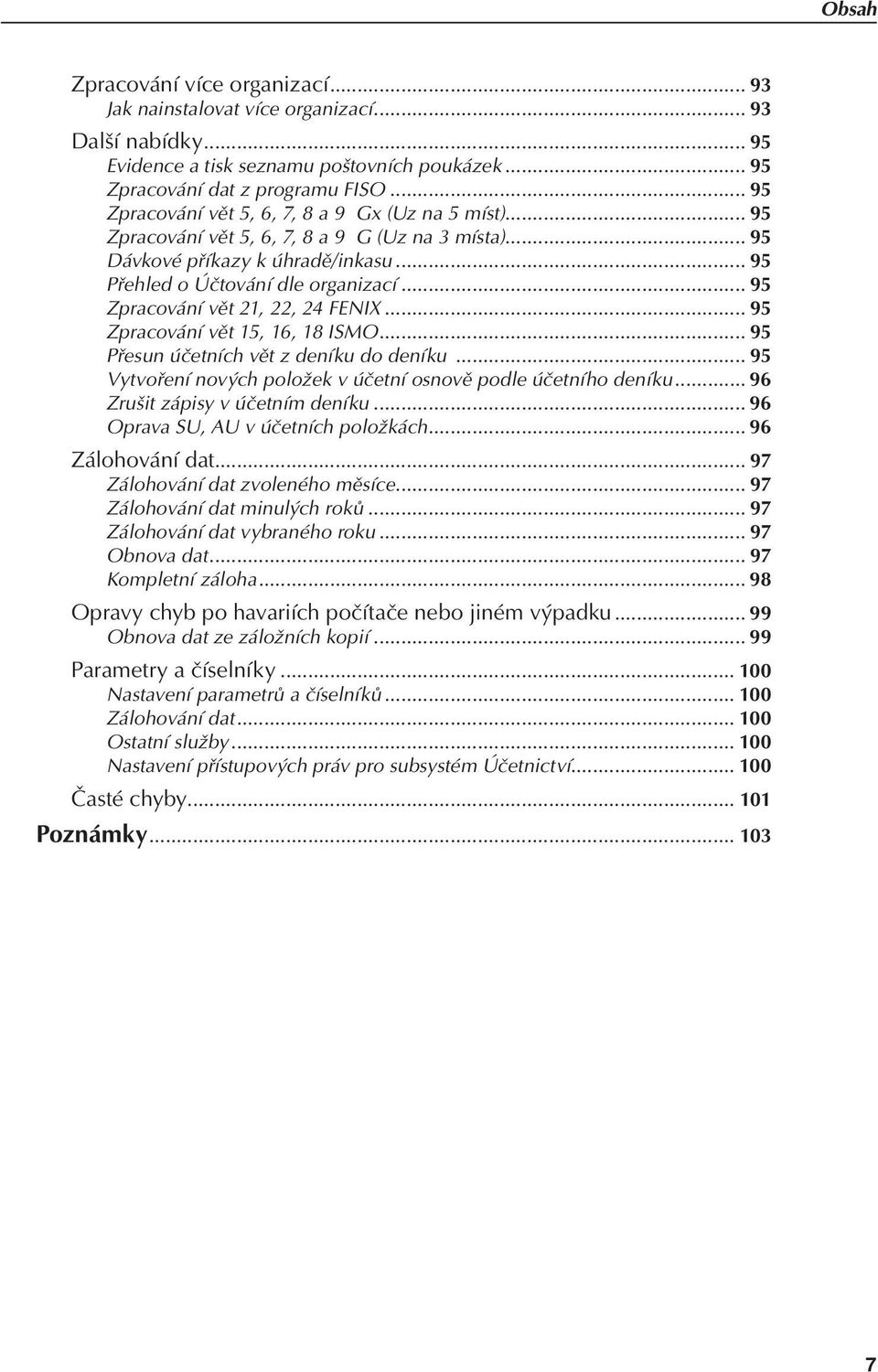.. 95 Zpracování vět 21, 22, 24 FENIX... 95 Zpracování vět 15, 16, 18 ISMO... 95 Přesun účetních vět z deníku do deníku... 95 Vytvoření nových položek v účetní osnově podle účetního deníku.