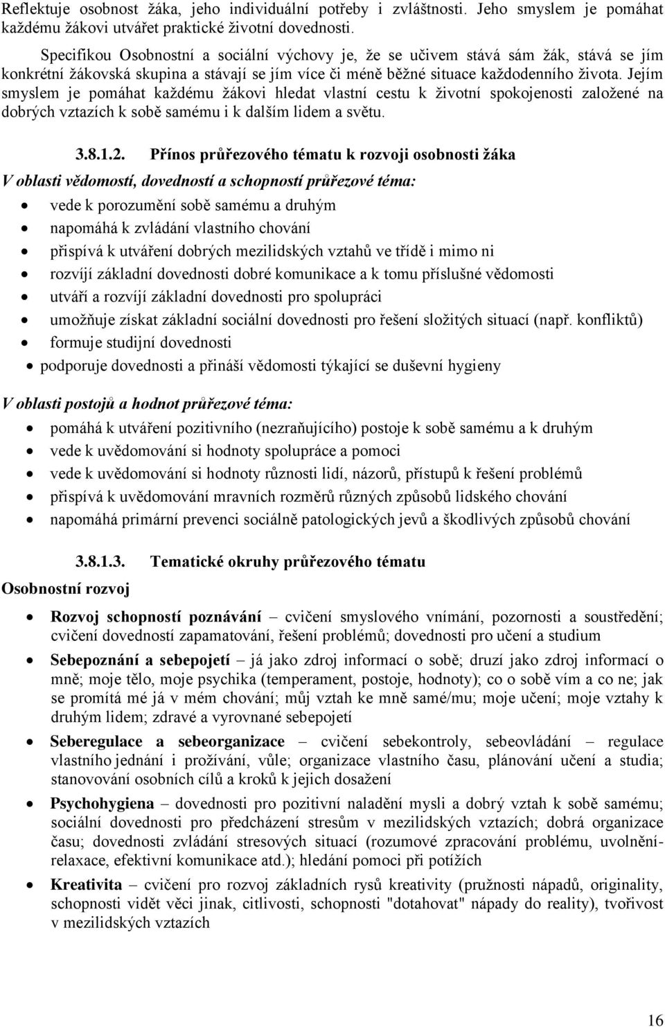 Jejím smyslem je pomáhat každému žákovi hledat vlastní cestu k životní spokojenosti založené na dobrých vztazích k sobě samému i k dalším lidem a světu. 3.8.1.2.