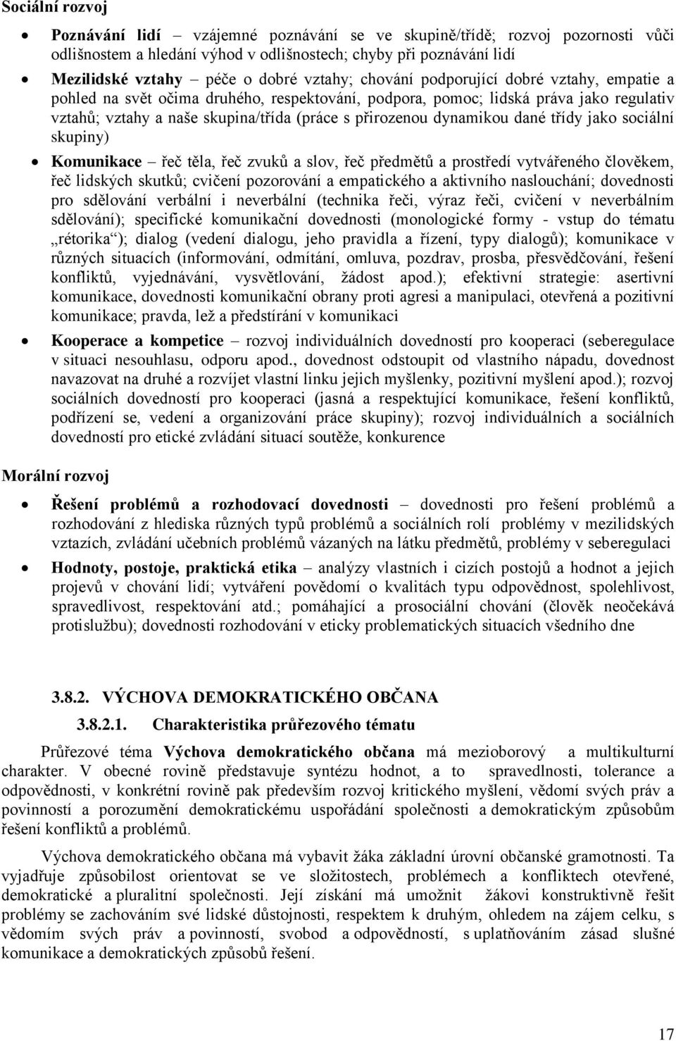 dynamikou dané třídy jako sociální skupiny) Komunikace řeč těla, řeč zvuků a slov, řeč předmětů a prostředí vytvářeného člověkem, řeč lidských skutků; cvičení pozorování a empatického a aktivního