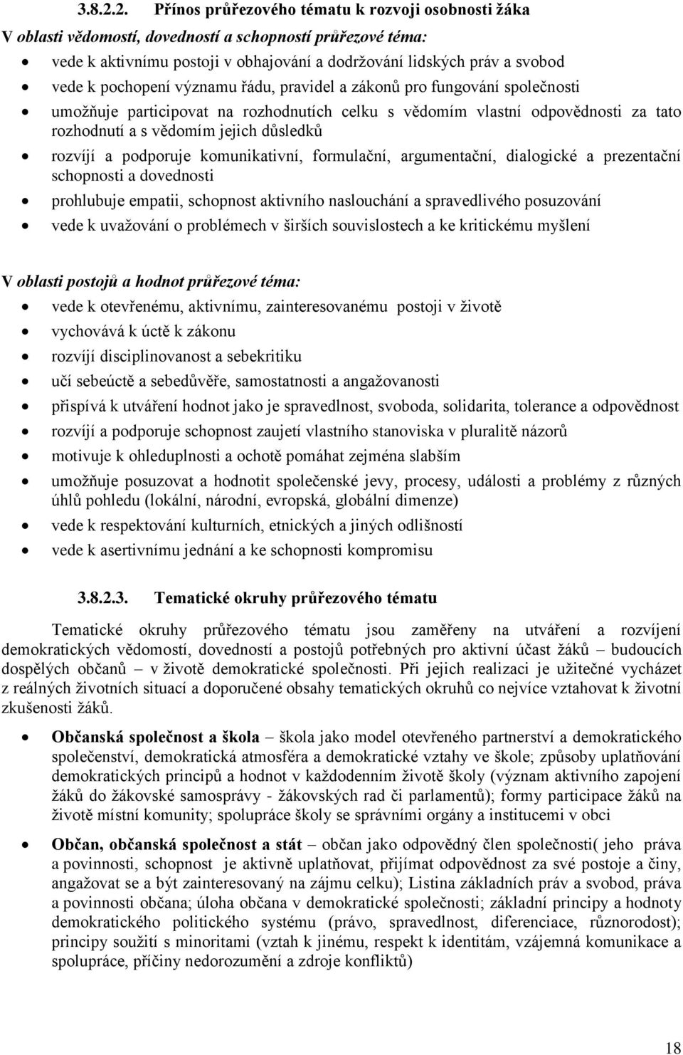 pochopení významu řádu, pravidel a zákonů pro fungování společnosti umožňuje participovat na rozhodnutích celku s vědomím vlastní odpovědnosti za tato rozhodnutí a s vědomím jejich důsledků rozvíjí a