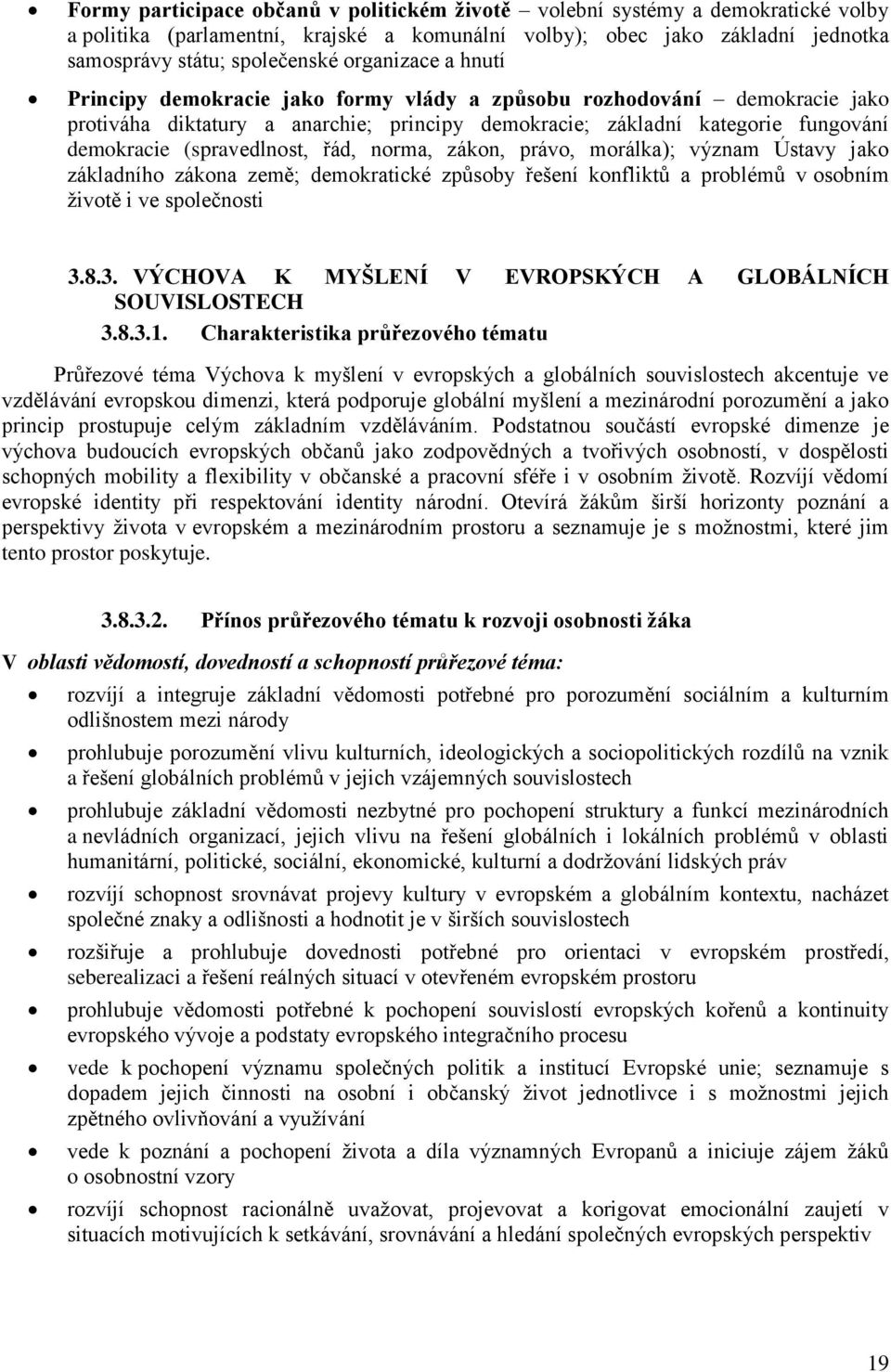 (spravedlnost, řád, norma, zákon, právo, morálka); význam Ústavy jako základního zákona země; demokratické způsoby řešení konfliktů a problémů v osobním životě i ve společnosti 3.