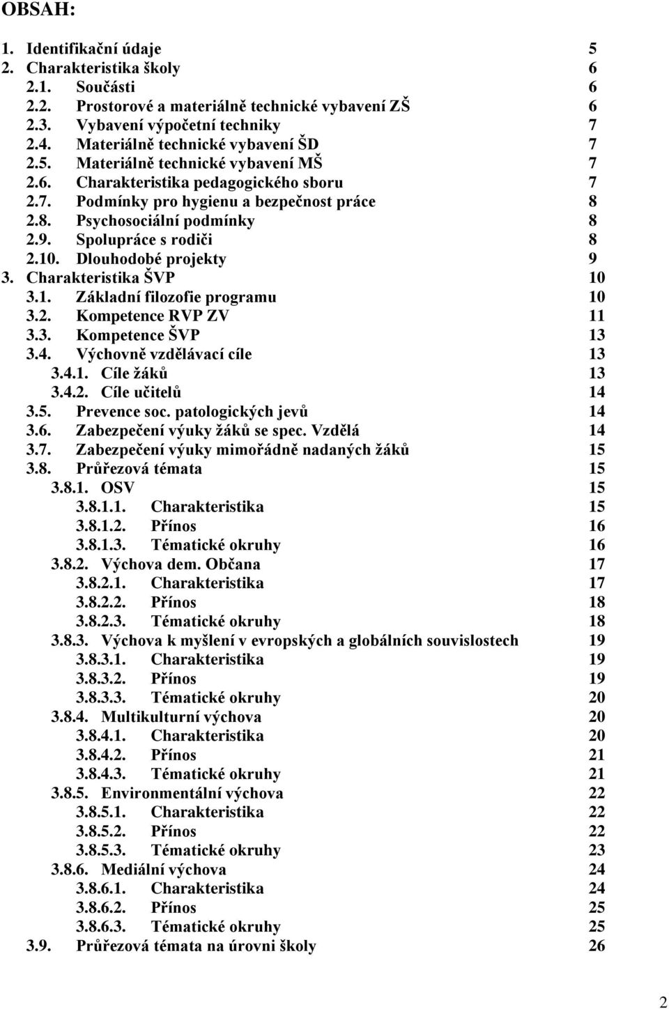 Spolupráce s rodiči 8 2.10. Dlouhodobé projekty 9 3. Charakteristika ŠVP 10 3.1. Základní filozofie programu 10 3.2. Kompetence RVP ZV 11 3.3. Kompetence ŠVP 13 3.4. Výchovně vzdělávací cíle 13 3.4.1. Cíle žáků 13 3.