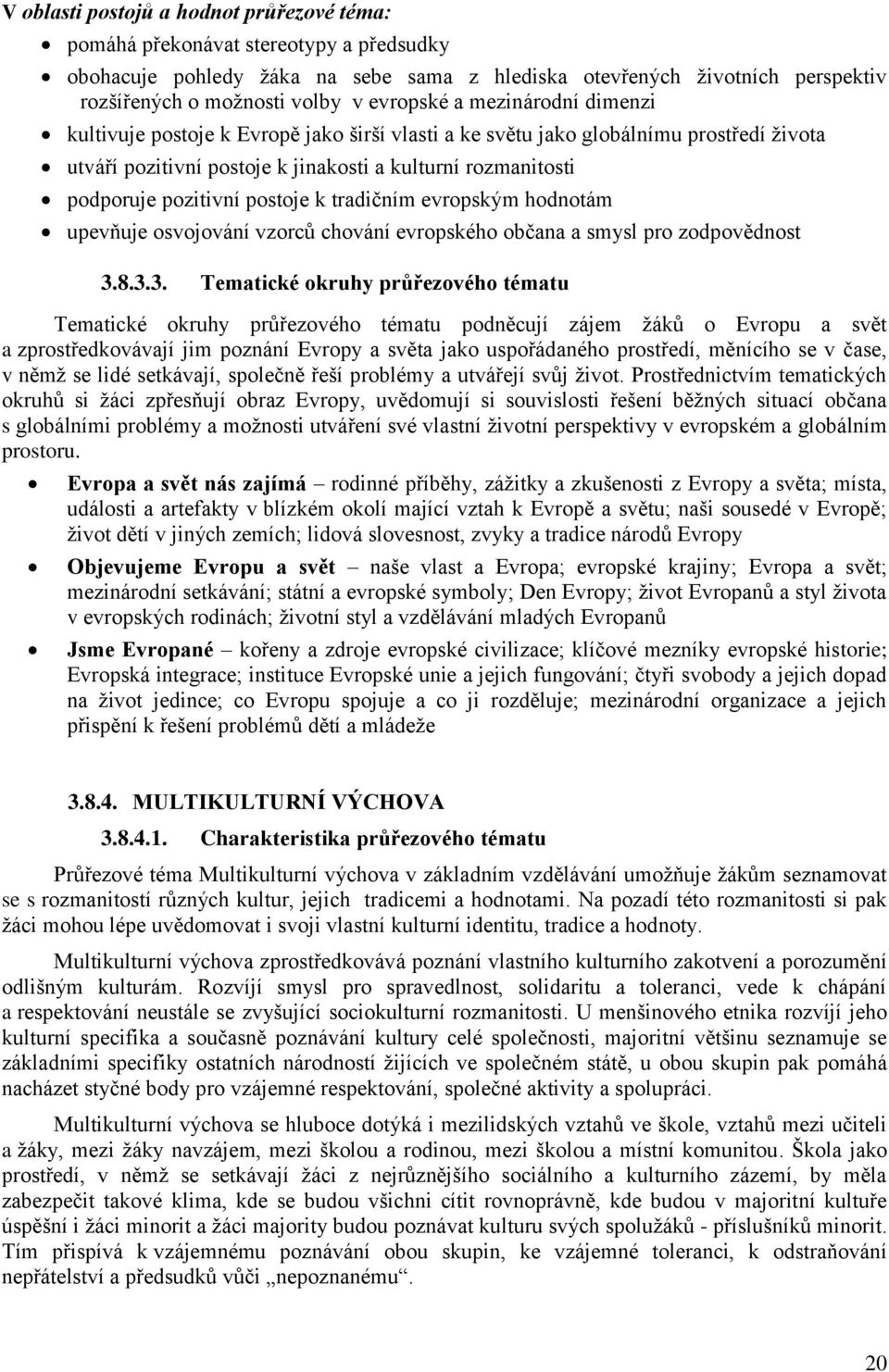 pozitivní postoje k tradičním evropským hodnotám upevňuje osvojování vzorců chování evropského občana a smysl pro zodpovědnost 3.