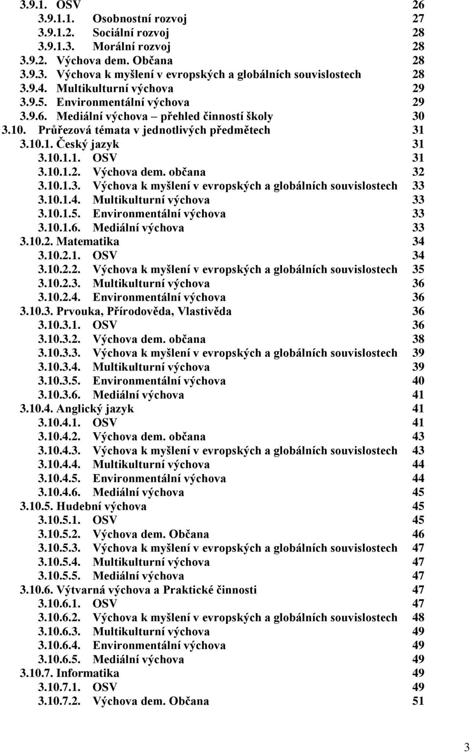 10.1.2. Výchova dem. občana 32 3.10.1.3. Výchova k myšlení v evropských a globálních souvislostech 33 3.10.1.4. Multikulturní výchova 33 3.10.1.5. Environmentální výchova 33 3.10.1.6.