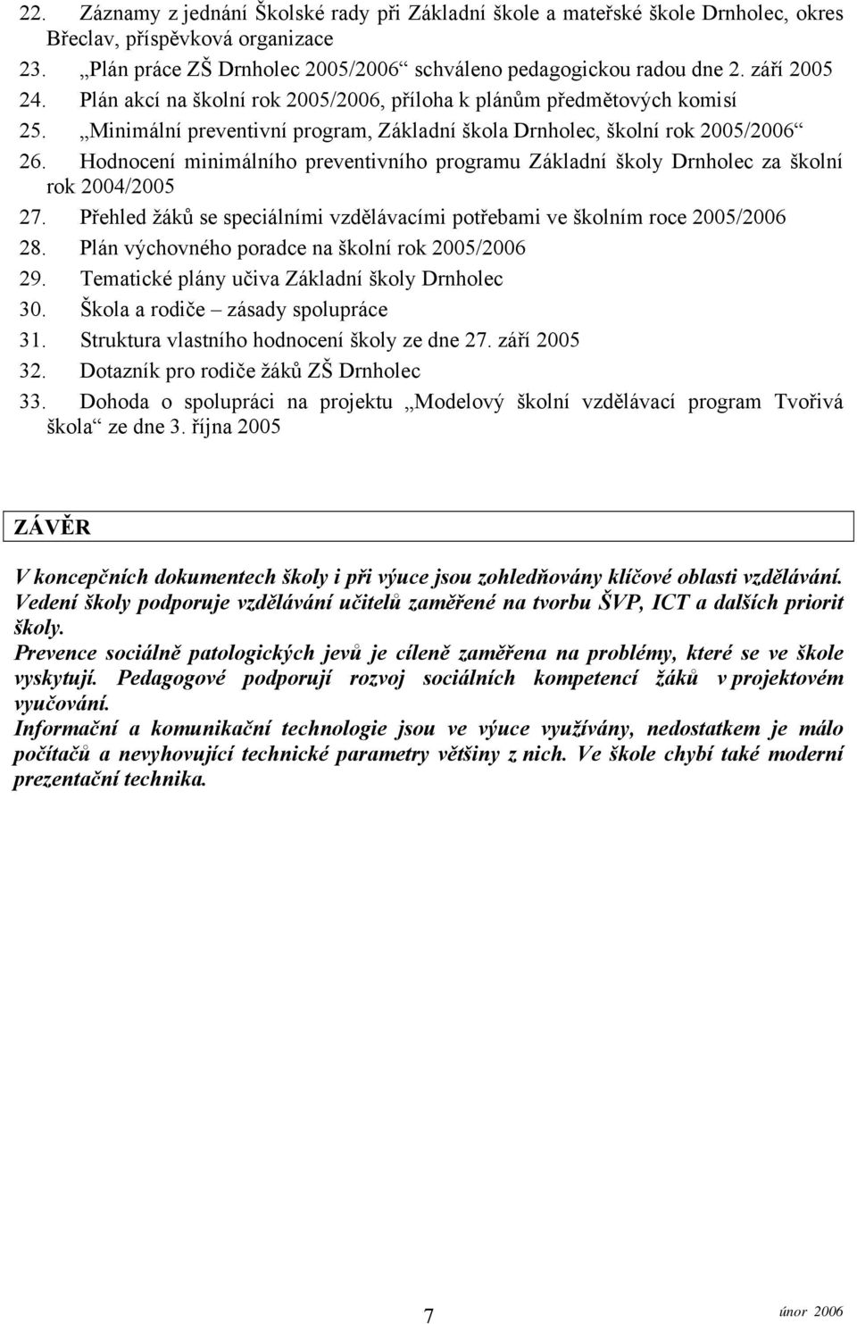 Hodnocení minimálního preventivního programu Základní školy Drnholec za školní rok 2004/2005 27. Přehled žáků se speciálními vzdělávacími potřebami ve školním roce 2005/2006 28.