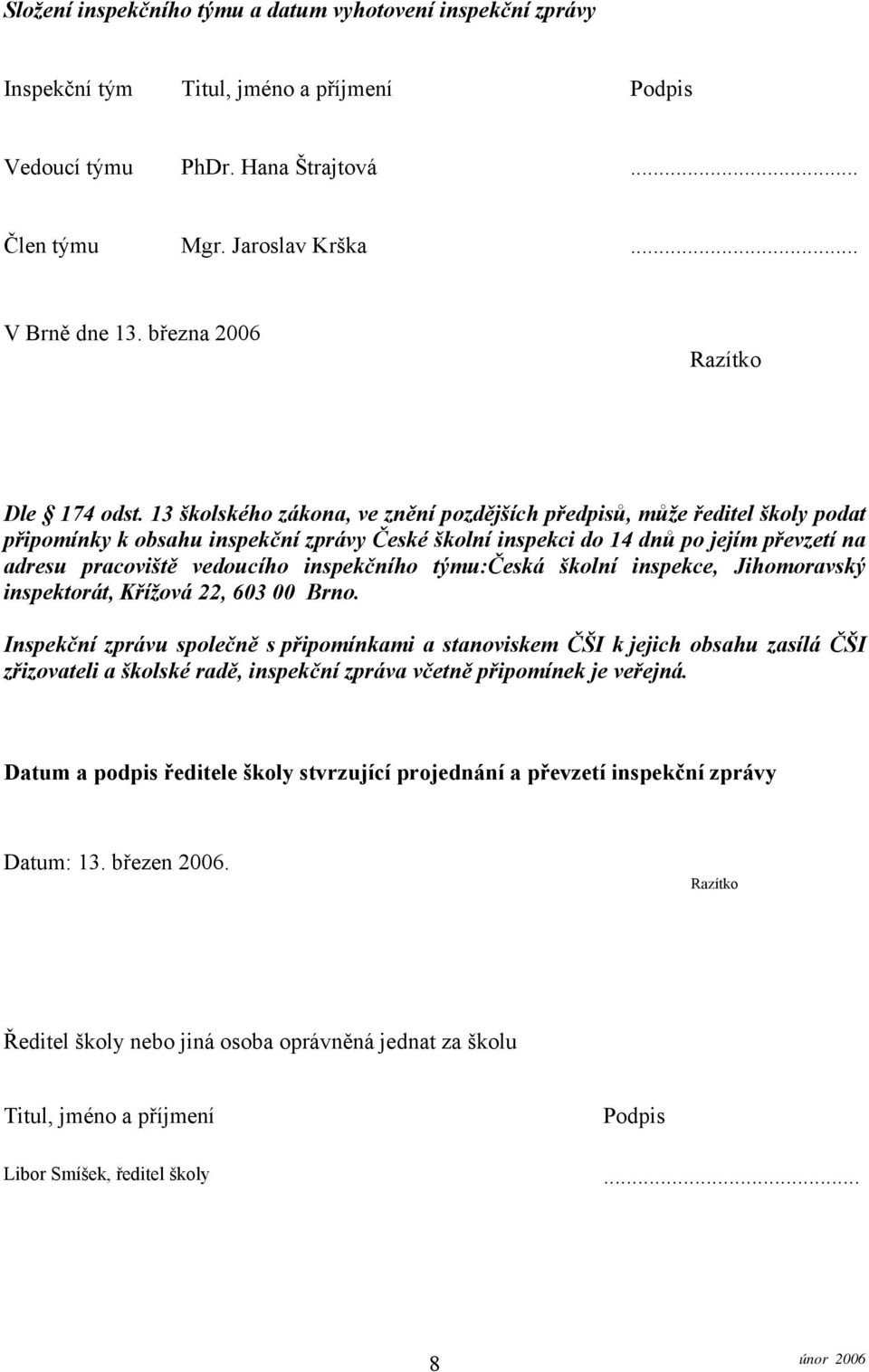 13 školského zákona, ve znění pozdějších předpisů, může ředitel školy podat připomínky k obsahu inspekční zprávy České školní inspekci do 14 dnů po jejím převzetí na adresu pracoviště vedoucího