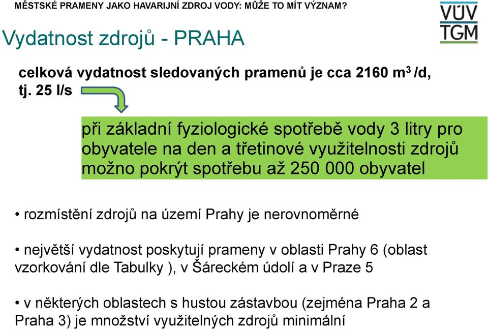 spotřebu až 250 000 obyvatel rozmístění zdrojů na území Prahy je nerovnoměrné největší vydatnost poskytují prameny v oblasti