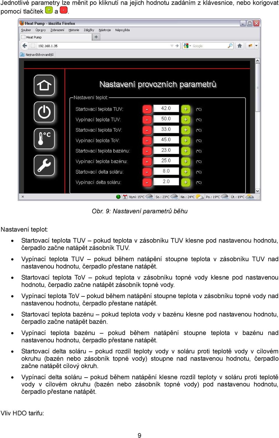 Vypínací teplota TUV pokud během natápění stoupne teplota v zásobníku TUV nad nastavenou hodnotu, čerpadlo přestane natápět.