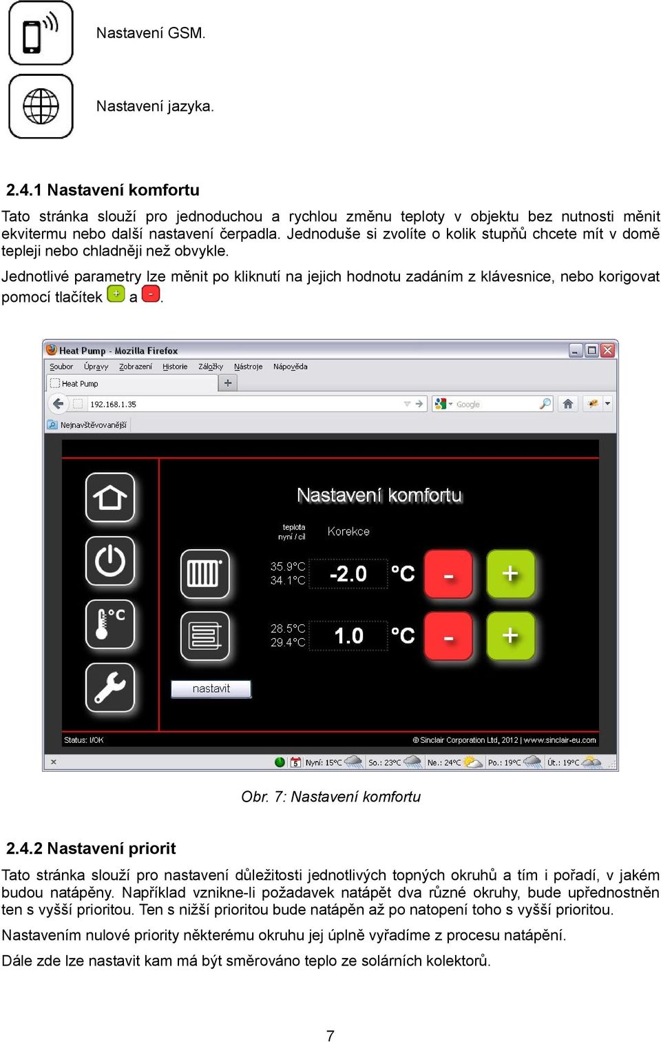 Jednotlivé parametry lze měnit po kliknutí na jejich hodnotu zadáním z klávesnice, nebo korigovat pomocí tlačítek a. Obr. 7: Nastavení komfortu 2.4.