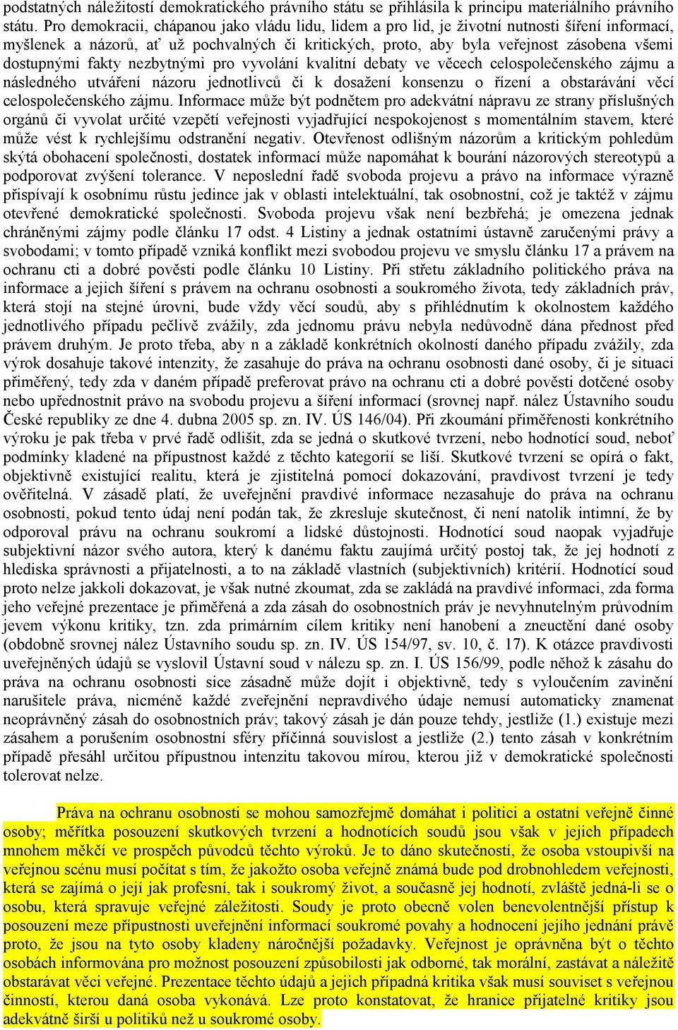 dostupnými fakty nezbytnými pro vyvolání kvalitní debaty ve věcech celospolečenského zájmu a následného utváření názoru jednotlivců či k dosažení konsenzu o řízení a obstarávání věcí